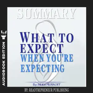 «Summary of What to Expect When You're Expecting by Heidi Murkoff» by Readtrepreneur Publishing