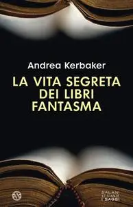 Andrea Kerbaker - La vita segreta dei libri fantasma