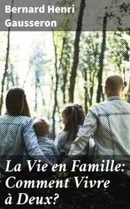 «La Vie en Famille: Comment Vivre à Deux» by Bernard Henri Gausseron