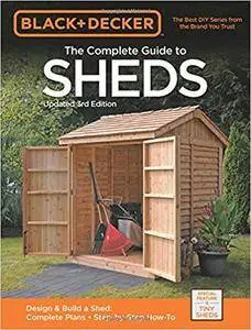 Black & Decker The Complete Guide to Sheds, 3rd Edition: Design & Build a Shed: - Complete Plans - Step-by-Step How-To