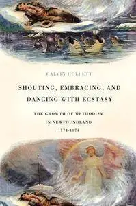 Shouting, Embracing, and Dancing with Ecstasy: The Growth of Methodism in Newfoundland, 1774-1874