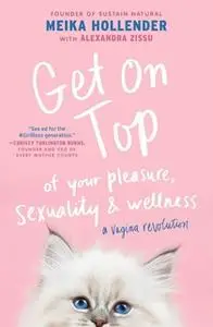 «Get on Top: Of Your Pleasure, Sexuality & Wellness: A Vagina Revolution» by Meika Hollender