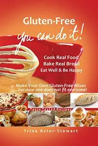 Gluten-Free, You Can Do It: Re-Imagine Your Gluten-Free Diet