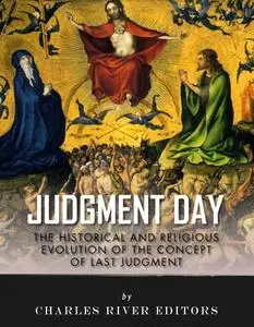 Judgment Day: The Historical and Religious Evolution of the Concept of Last Judgment