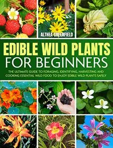 Edible Wild Plants For Beginners:: The Ultimate Guide to Foraging, Identifying