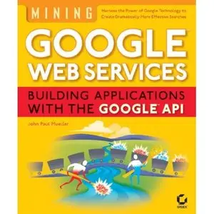 Mining Google Web Services: Building Applications with the Google API by John Paul Mueller (Repost)