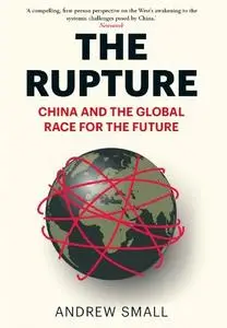 Andrew Small - The Rupture: China and the Global Race for the Future