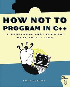 How Not to Program in C++: 111 Broken Programs and 3 Working Ones, or Why Does 2+2=5986 (Repost)