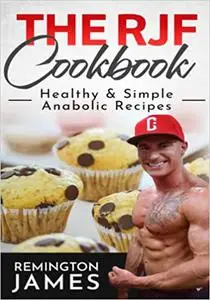 The RJF Cookbook: Healthy and Simple Anabolic Recipes