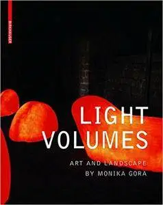 Light Volumes: Art and Landscape of Monika Gora: Art and Landscapes of Monika Gora