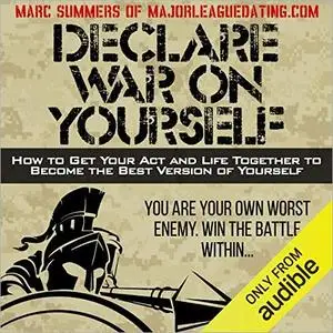 Declare War on Yourself: How to Get Your Act and Life Together to Become a Better Version of Yourself [Audiobook]