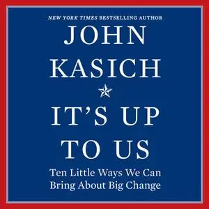 «It's Up to Us: Ten Little Ways We Can Bring About Big Change» by John Kasich