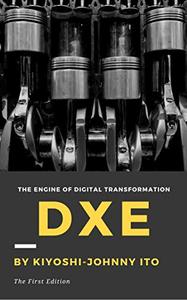 "DXE" | THE ENGINE OF DIGITAL TRANSFORMATION: IT is the engine of Digital Transformation (DX)