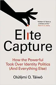 Elite Capture: How the Powerful Took Over Identity Politics