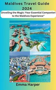Maldives Travel Guide 2024: Unveiling the Magic: Your Essential Companion to the Maldives Experience”