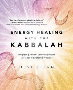 Energy Healing with the Kabbalah: Integrating Ancient Jewish Mysticism with Modern Energetic Practices