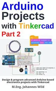 Arduino Projects with Tinkercad | Part 2: Design & program advanced Arduino-based electronics projects with Tinkercad