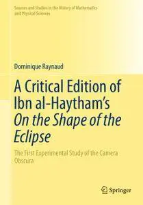 A Critical Edition of Ibn al-Haytham’s On the Shape of the Eclipse: The First Experimental Study of the Camera Obscura (Repost)