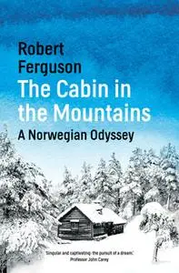 «The Cabin in the Mountains: A Norwegian Odyssey» by Robert Ferguson