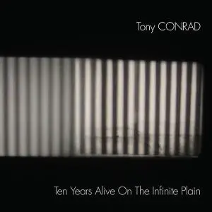 Tony Conrad - Ten Years Alive On The Infinite Plain (2017)