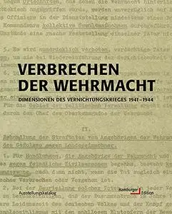 Verbrechen der Wehrmacht. Dimensionen des Vernichtungskrieges 1941 - 1944.