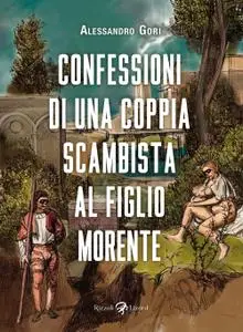 Alessandro Gori - Confessioni di una coppia scambista al figlio morente