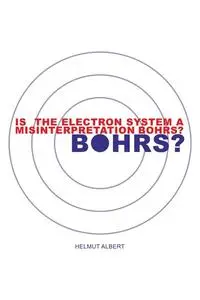 «Is the Electron System a Misinterpretation Bohrs» by Helmut Albert