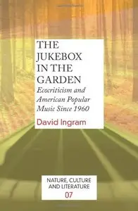 The Jukebox in the Garden: Ecocriticism and American Popular Music Since 1960. (Nature, Culture and Literature)