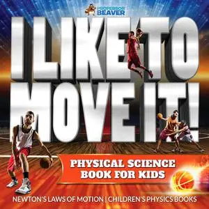 «I Like To Move It! Physical Science Book for Kids – Newton's Laws of Motion | Children's Physics Book» by Beaver