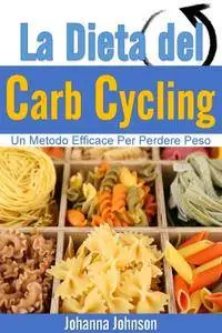 Johanna Johnson - La Dieta Del Carb Cycling: Un Metodo Efficace Per Perdere Peso