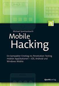 Mobile Hacking: Ein kompakter Einstieg ins Penetration Testing mobiler Applikationen - iOS, Android und Windows Mobile
