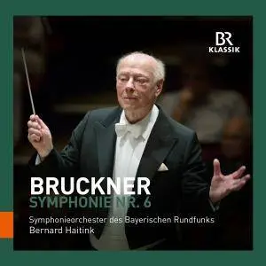 Bavarian Radio Symphony Orchestra & Bernard Haitink - Bruckner: Symphony No. 6 (2017)