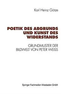 Poetik des Abgrunds und Kunst des Widerstands: Grundmuster der Bildwelt von Peter Weiss