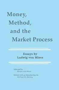 Money, Method, and the Market Process: Essays by Ludwig von Mises