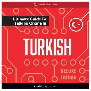 Learn Turkish: The Ultimate Guide to Talking Online in Turkish, Deluxe Edition [Audiobook]