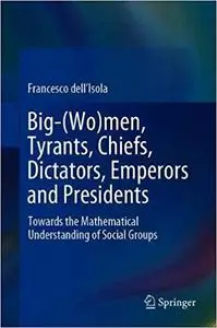 Big-(Wo)men, Tyrants, Chiefs, Dictators, Emperors and Presidents: Towards the Mathematical Understanding of Social Groups
