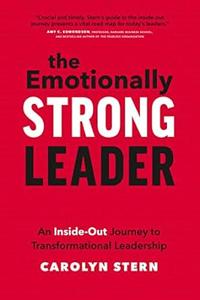 The Emotionally Strong Leader: An Inside-Out Journey to Transformational Leadership