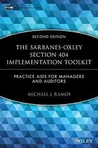 The Sarbanes-Oxley Section 404 Implementation Toolkit: Practice Aids for Managers and Auditors