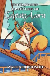 «The Fantastic Adventures of Captain Acorn» by Avalon Robinson