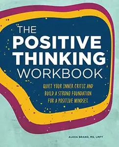 Positive Thinking Workbook Quiet Your Inner Critic and Build a Strong Foundation for a Positive M...