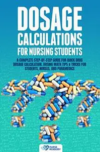 Dosage Calculations for Nursing Students: A Complete Step-by-Step Guide for Quick Drug Dosage Calculation