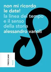 Alessandro Vanoli - Non mi ricordo le date! La linea del tempo e il senso della storia