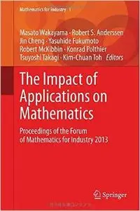 The Impact of Applications on Mathematics: Proceedings of the Forum of Mathematics for Industry 2013