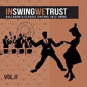 VA - In Swing We Trust Vol 2 (Ballroom And Classic Vintage Jazz Swing) (2017)