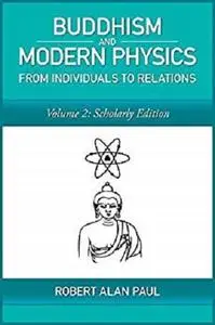 Buddhism and Modern Physics, Vol 2: Scholarly Edition: From individuals to relations (Buddhism and Modern Science)