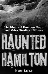 Haunted Hamilton: the ghosts of Dundurn Castle and other Steeltown shivers