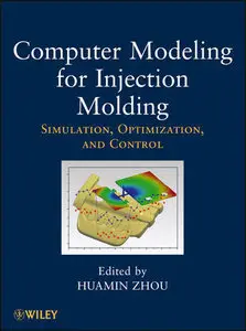 Computer Modeling for Injection Molding: Simulation, Optimization, and Control (Repost)