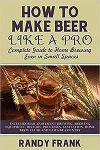How to Make Beer Like a Pro: Complete Guide to Home Brewing - Even in Small Spaces