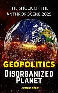 Geopolitics of a Disorganized Planet: THE SHOCK OF THE ANTHROPOCENE 2025