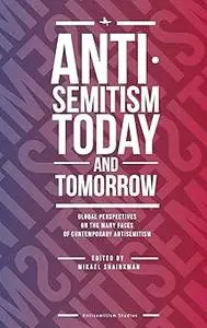 Antisemitism Today and Tomorrow: Global Perspectives on the Many Faces of Contemporary Antisemitism